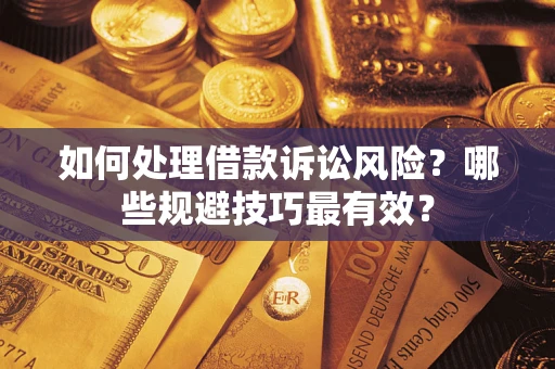 北京如何处理借款诉讼风险？哪些规避技巧最有效？